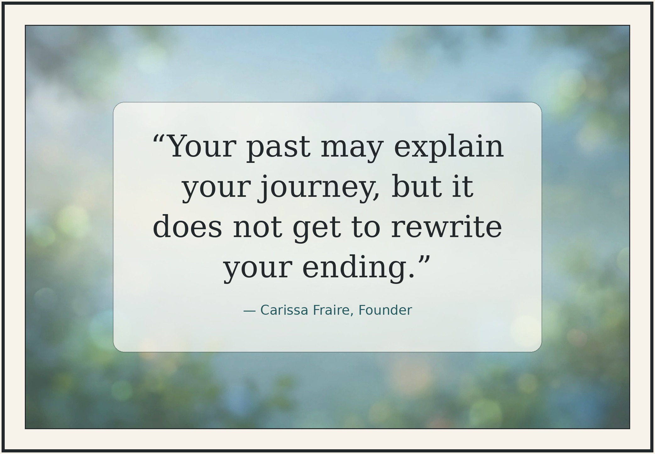 Quote by Carissa Fraire: Your past may explain your journey, but it does not get to rewrite your ending